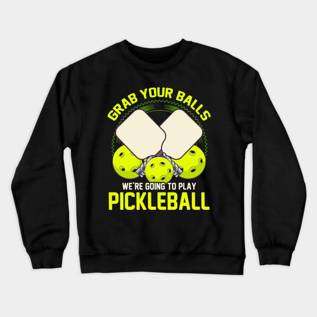 Grab Your Balls Were Going To Play Pickleball Crewneck Sweatshirt by E